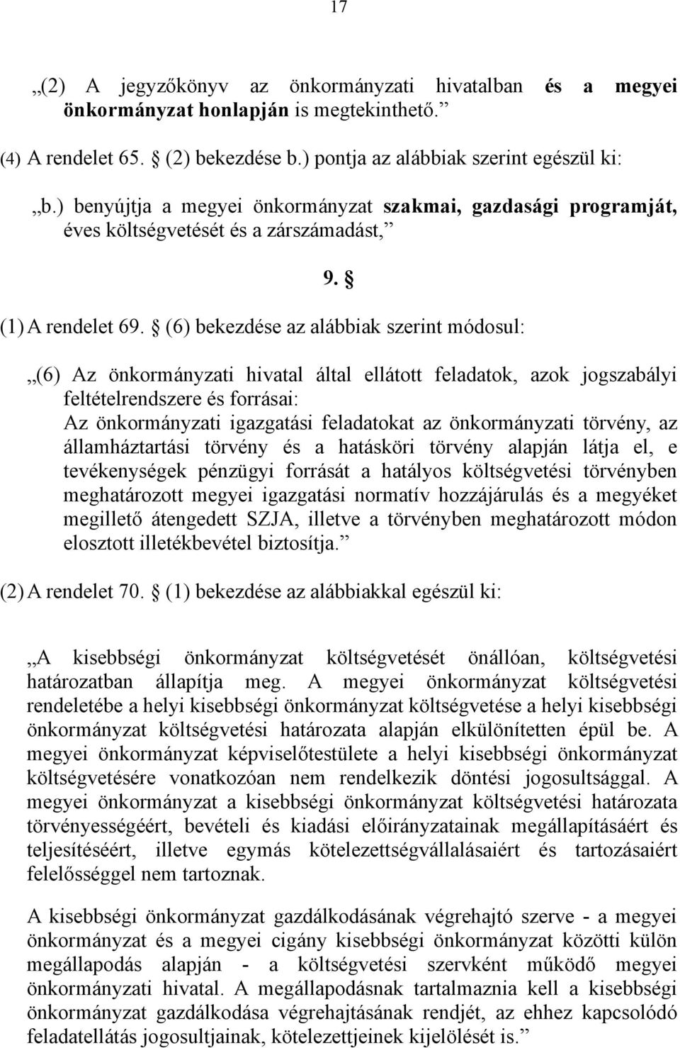 (6) bekezdése az alábbiak szerint módosul: (6) Az önkormányzati hivatal által ellátott feladatok, azok jogszabályi feltételrendszere és forrásai: Az önkormányzati igazgatási feladatokat az