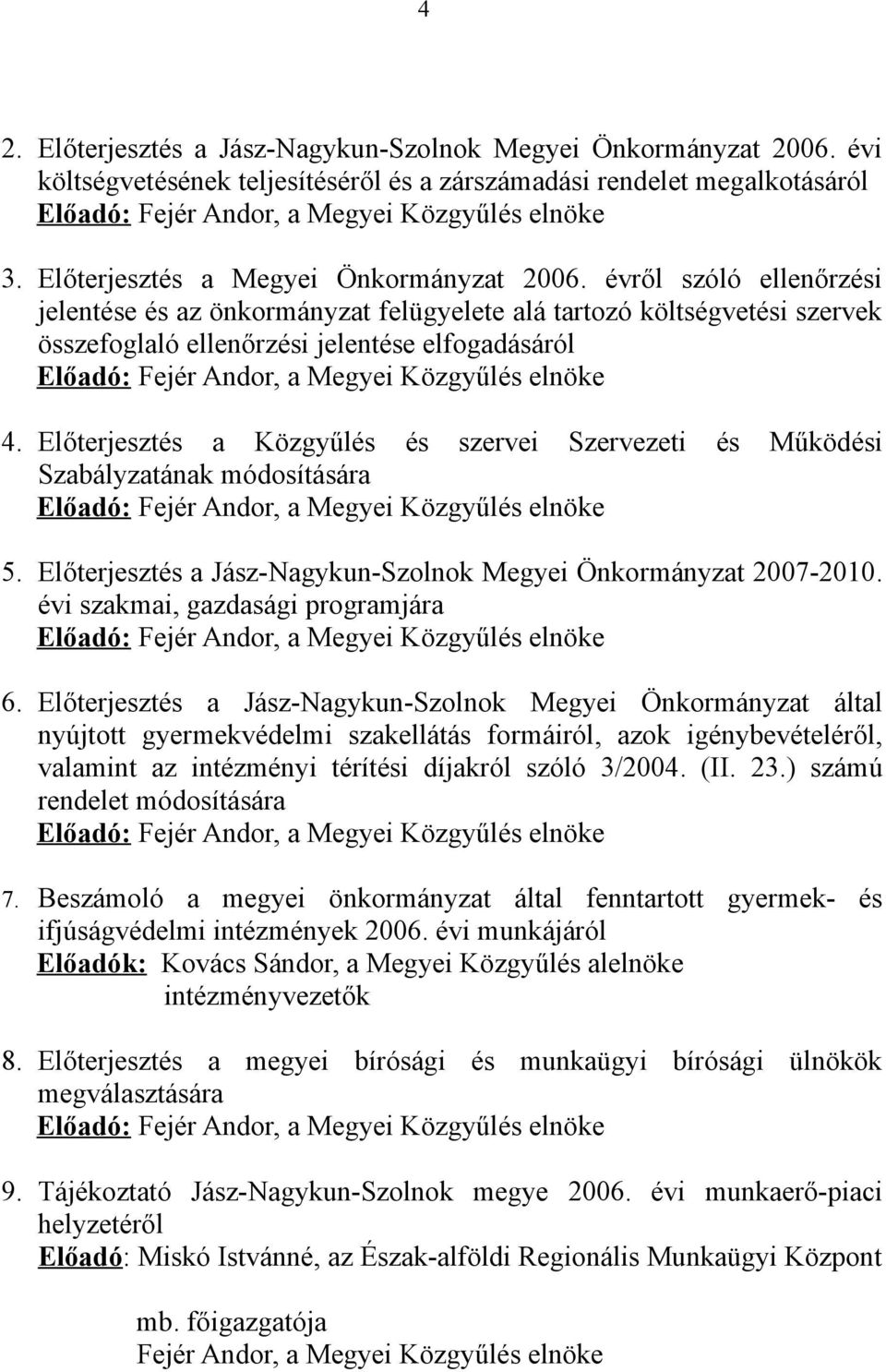 évről szóló ellenőrzési jelentése és az önkormányzat felügyelete alá tartozó költségvetési szervek összefoglaló ellenőrzési jelentése elfogadásáról Előadó: Fejér Andor, a Megyei Közgyűlés elnöke 4.