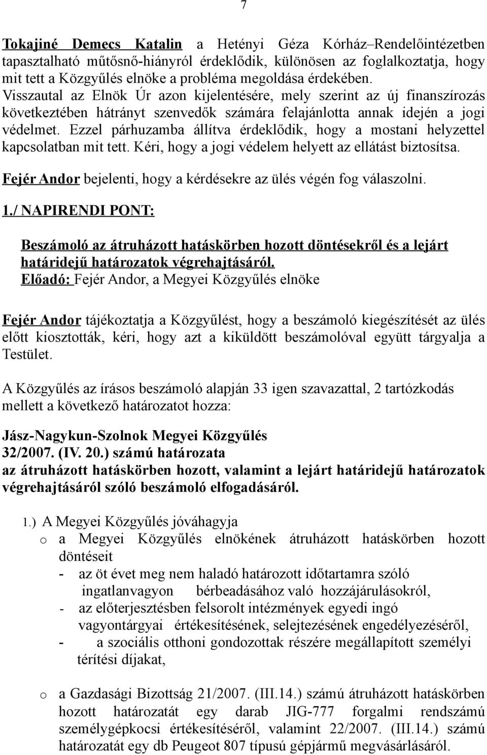 Ezzel párhuzamba állítva érdeklődik, hogy a mostani helyzettel kapcsolatban mit tett. Kéri, hogy a jogi védelem helyett az ellátást biztosítsa.