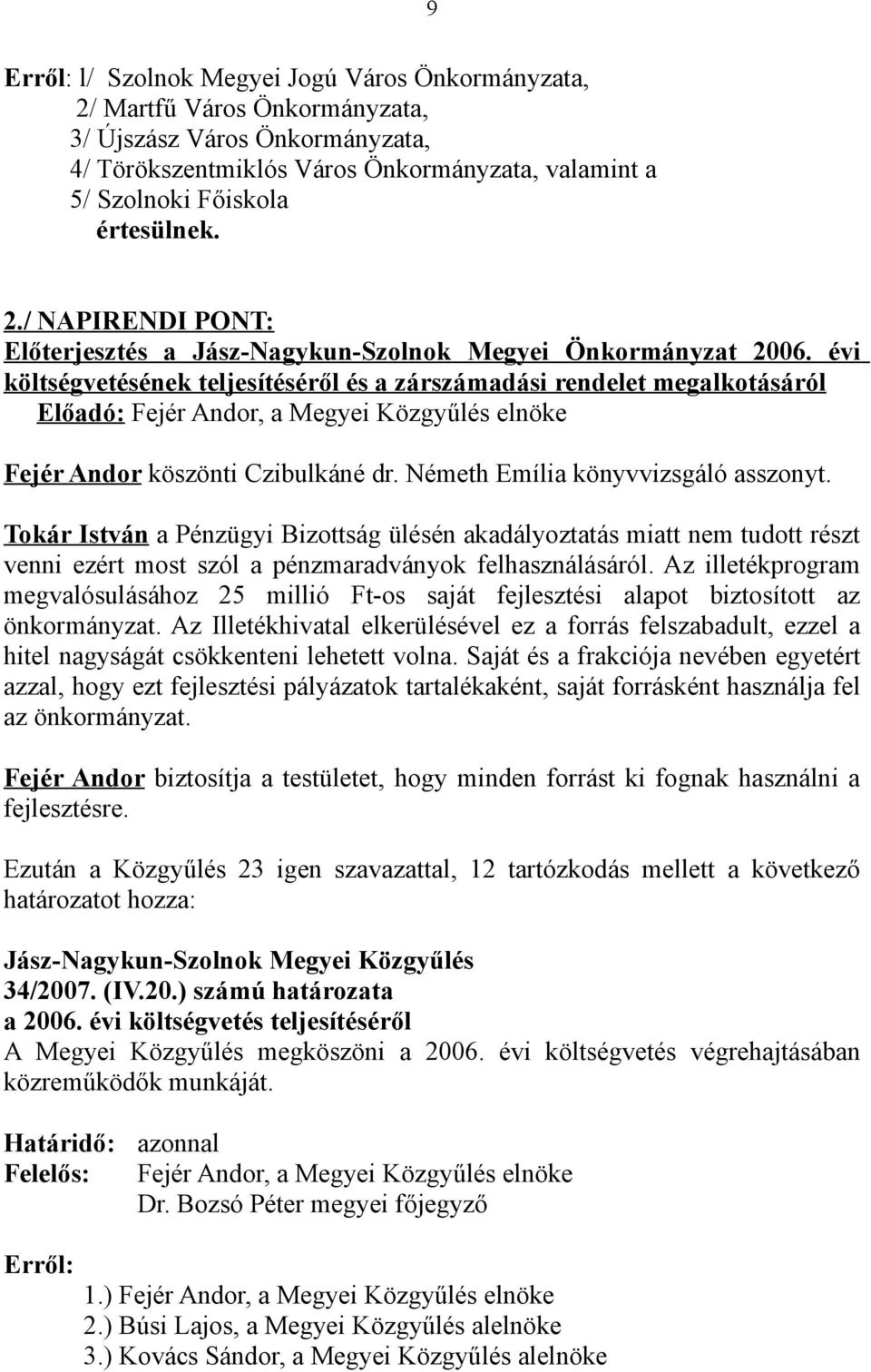 évi költségvetésének teljesítéséről és a zárszámadási rendelet megalkotásáról Előadó: Fejér Andor, a Megyei Közgyűlés elnöke Fejér Andor köszönti Czibulkáné dr. Németh Emília könyvvizsgáló asszonyt.