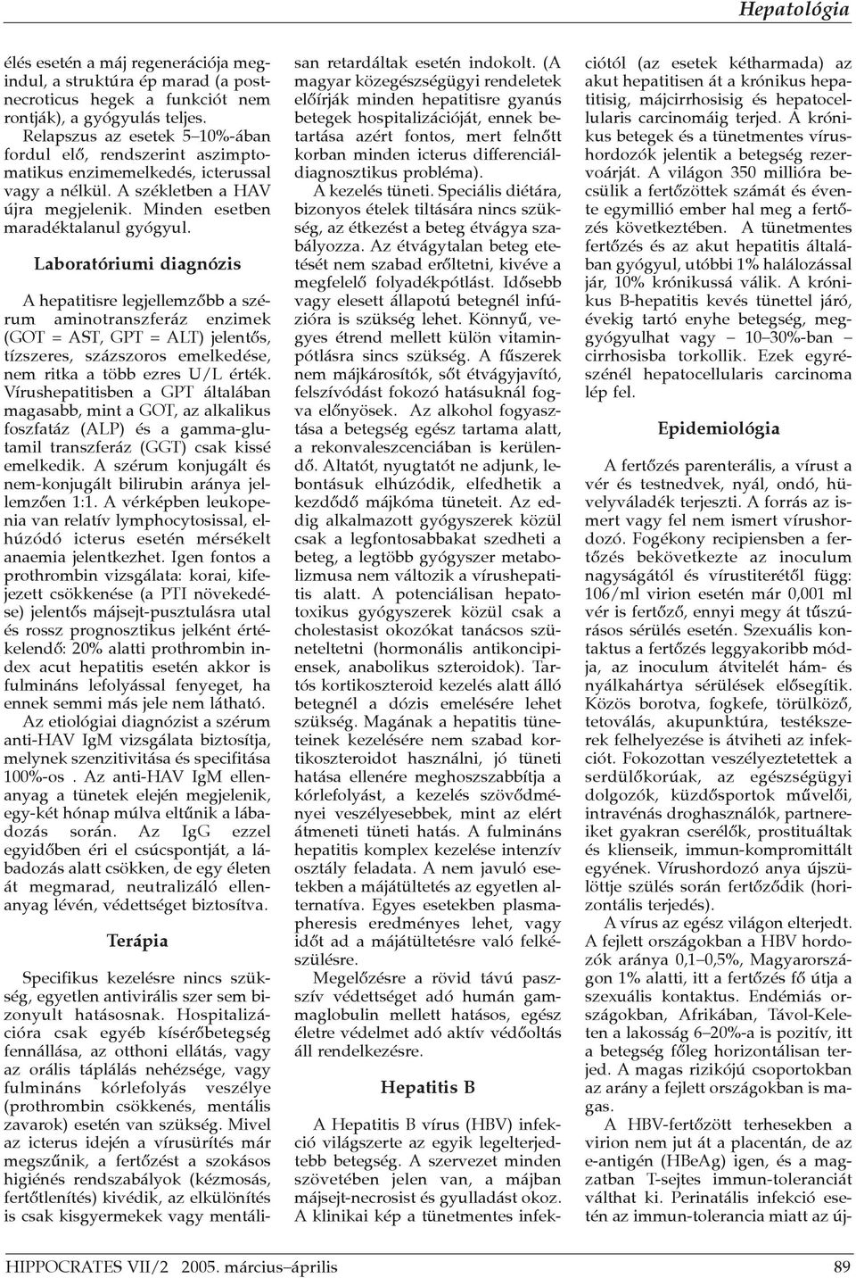 Laboratóriumi diagnózis A hepatitisre legjellemzõbb a szérum aminotranszferáz enzimek (GOT = AST, GPT = ALT) jelentõs, tízszeres, százszoros emelkedése, nem ritka a több ezres U/L érték.