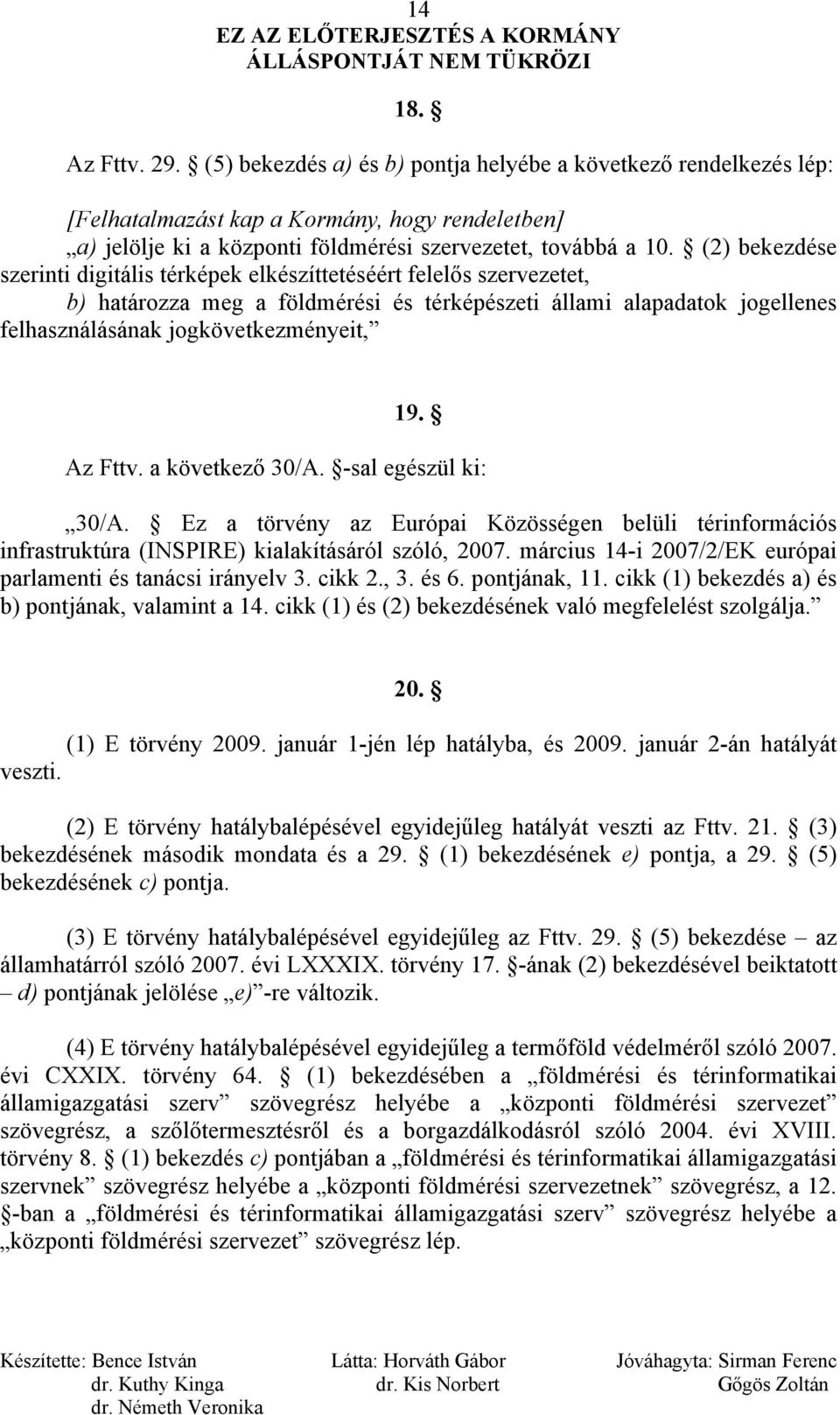 Az Fttv. a következő 30/A. -sal egészül ki: 30/A. Ez a törvény az Európai Közösségen belüli térinformációs infrastruktúra (INSPIRE) kialakításáról szóló, 2007.