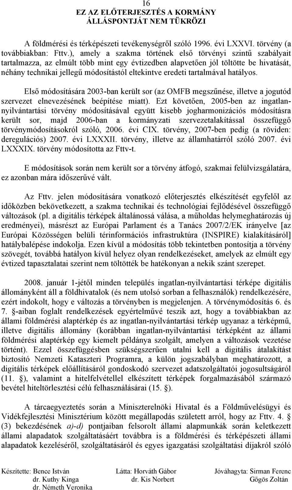 eredeti tartalmával hatályos. Első módosítására 2003-ban került sor (az OMFB megszűnése, illetve a jogutód szervezet elnevezésének beépítése miatt).