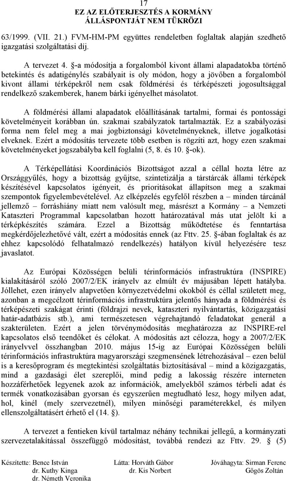 térképészeti jogosultsággal rendelkező szakemberek, hanem bárki igényelhet másolatot. A földmérési állami alapadatok előállításának tartalmi, formai és pontossági követelményeit korábban ún.