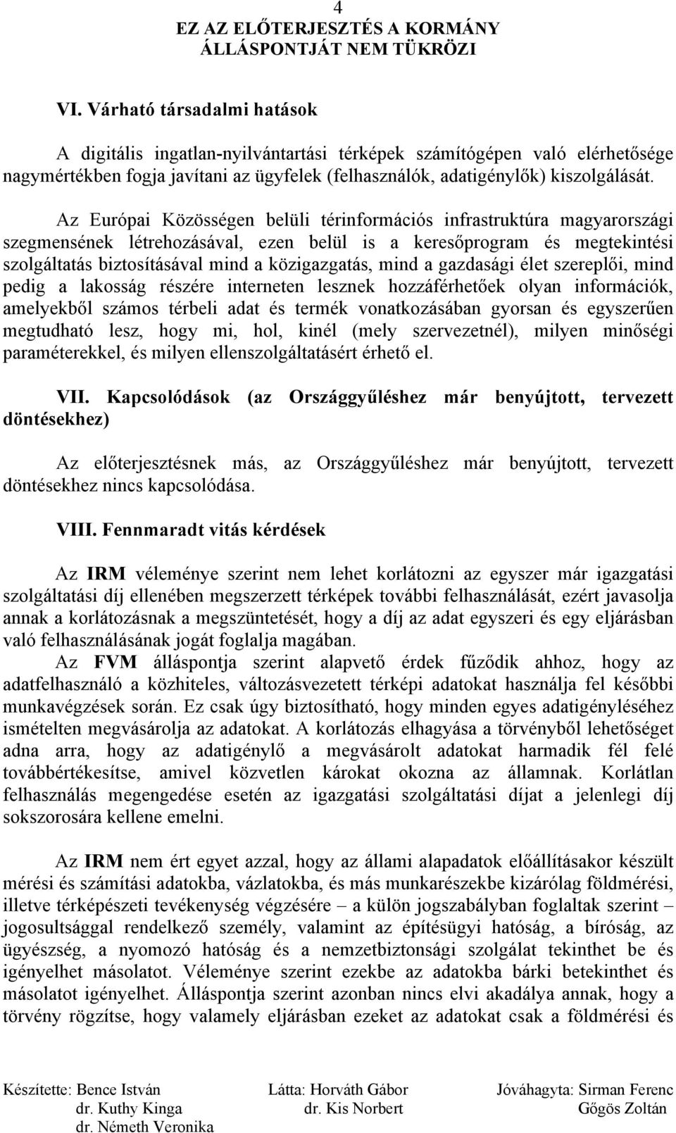 mind a gazdasági élet szereplői, mind pedig a lakosság részére interneten lesznek hozzáférhetőek olyan információk, amelyekből számos térbeli adat és termék vonatkozásában gyorsan és egyszerűen