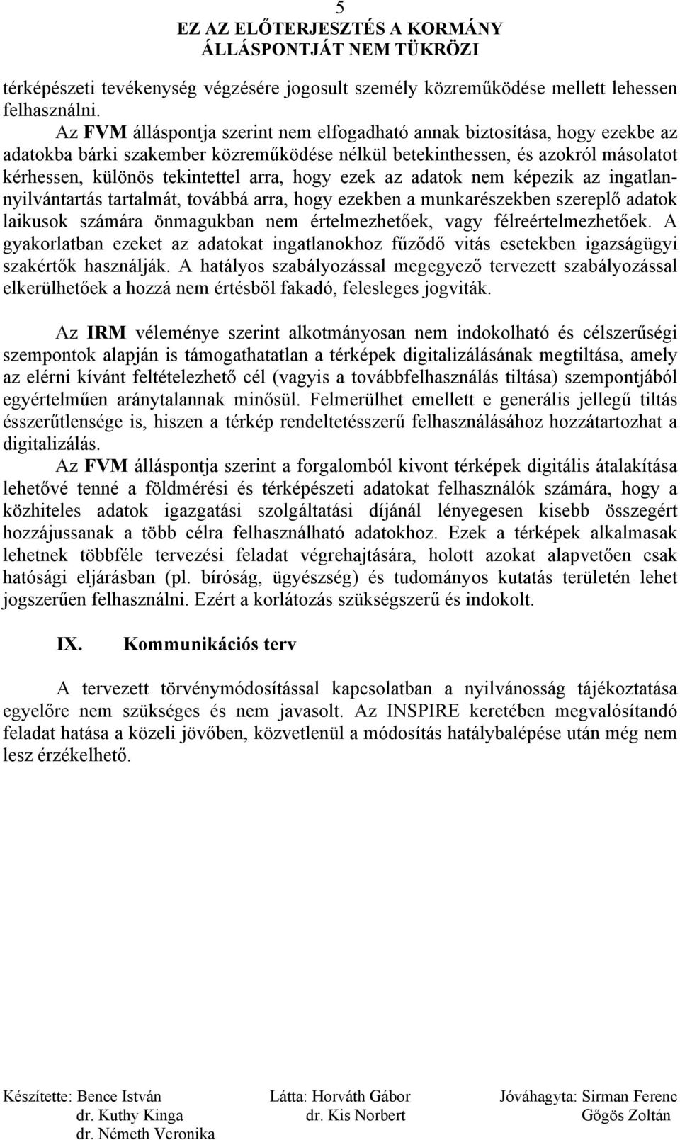 hogy ezek az adatok nem képezik az ingatlannyilvántartás tartalmát, továbbá arra, hogy ezekben a munkarészekben szereplő adatok laikusok számára önmagukban nem értelmezhetőek, vagy