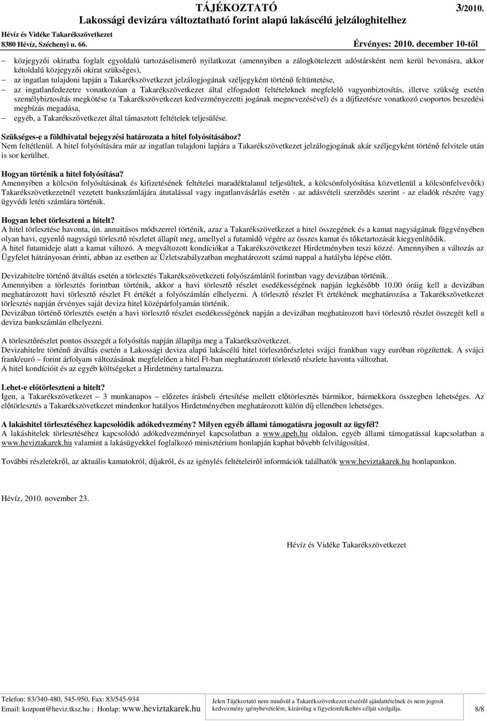 szükség esetén személybiztosítás megkötése (a Takarékszövetkezet kedvezményezetti jogának megnevezésével) és a díjfizetésre vonatkozó csoportos beszedési megbízás megadása, egyéb, a