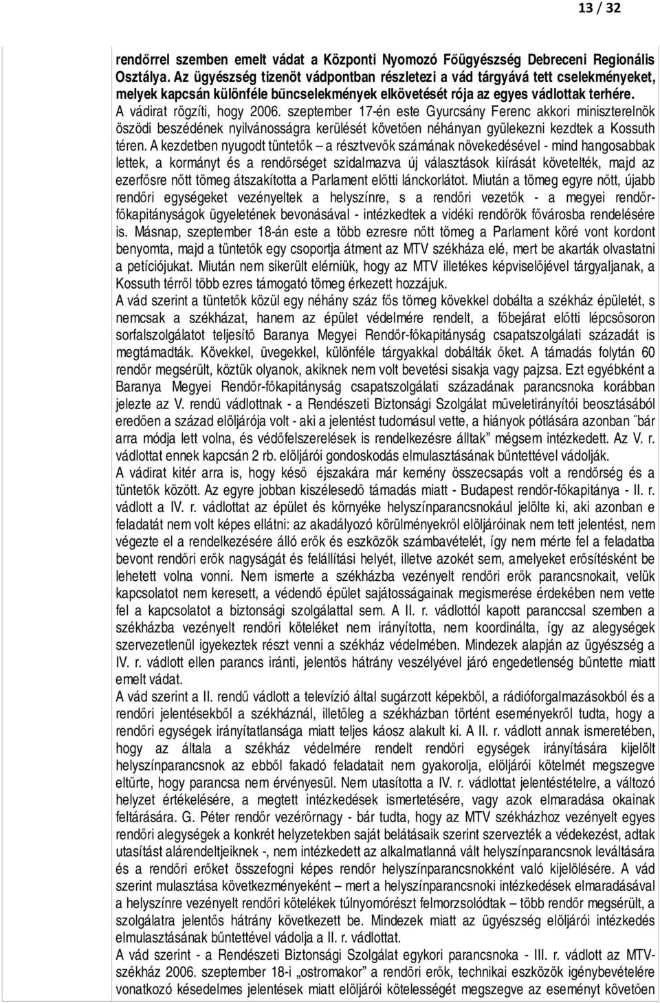 szeptember 17-én este Gyurcsány Ferenc akkori miniszterelnök öszödi beszédének nyilvánosságra kerülését követően néhányan gyülekezni kezdtek a Kossuth téren.