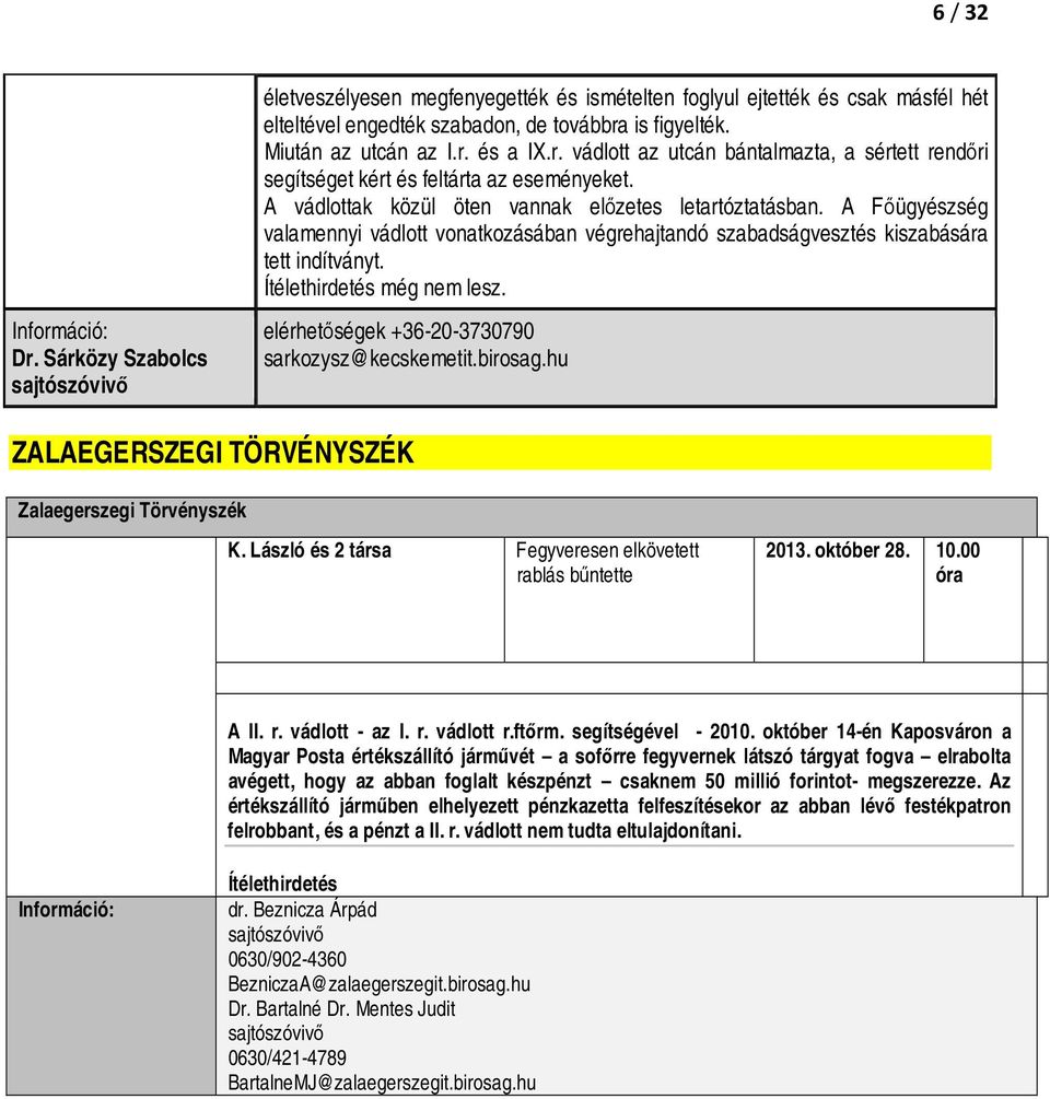 A Főügyészség valamennyi vádlott vonatkozásában végrehajtandó szabadságvesztés kiszabására tett indítványt. Ítélethirdetés még nem lesz. Dr.