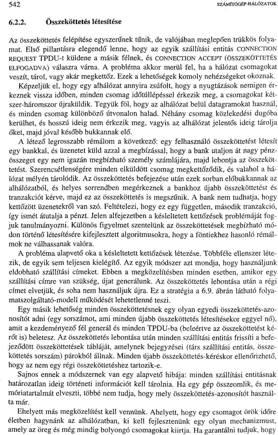 A probléma akkor merül fel, ha a hálózat csomagokat veszít, tárol, vagy akár megkettőz. Ezek a lehetőségek komoly nehézségeket okoznak.