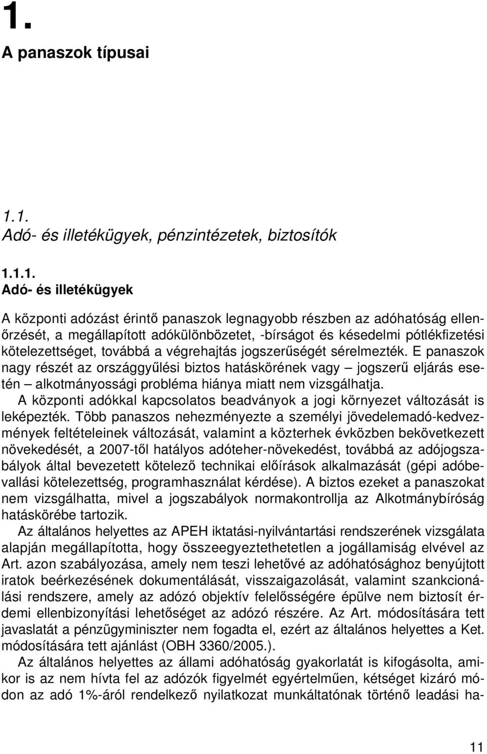 E panaszok nagy részét az országgyűlési biztos hatáskörének vagy jogszerű eljárás esetén alkotmányossági probléma hiánya miatt nem vizsgálhatja.