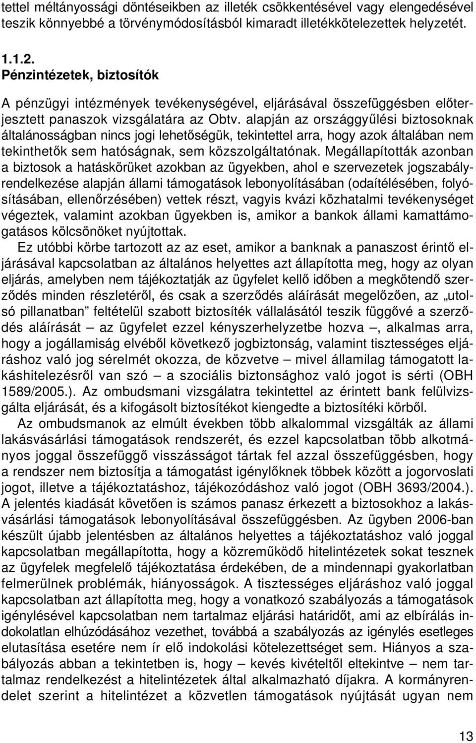 alapján az országgyűlési biztosoknak általánosságban nincs jogi lehetőségük, tekintettel arra, hogy azok általában nem tekinthetők sem hatóságnak, sem közszolgáltatónak.