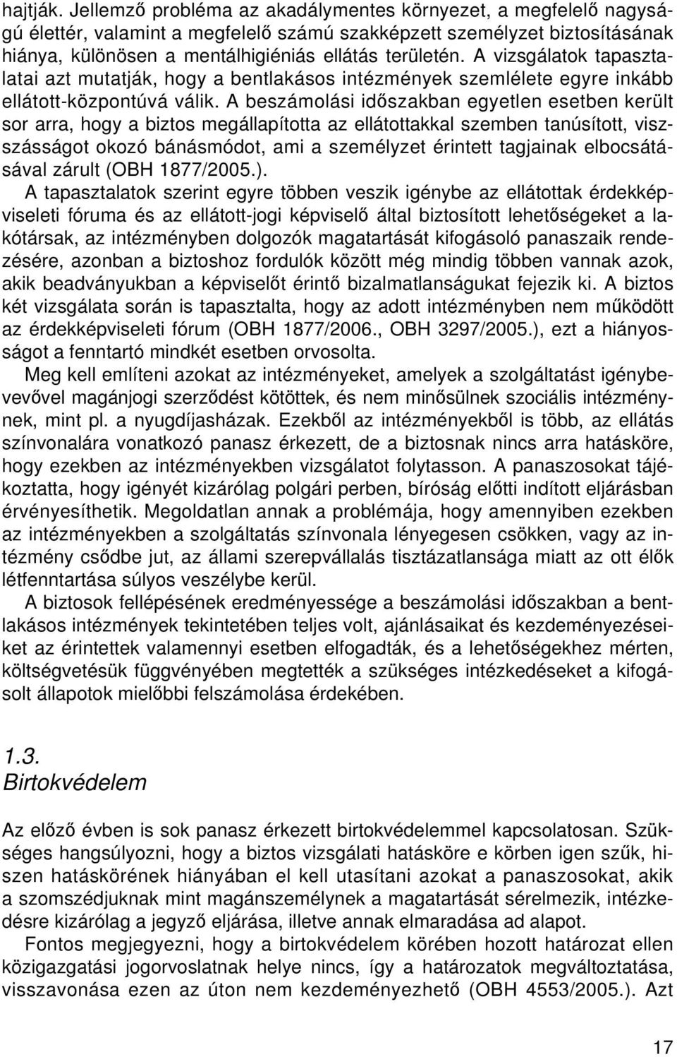 A vizsgálatok tapasztalatai azt mutatják, hogy a bentlakásos intézmények szemlélete egyre inkább ellátott-központúvá válik.