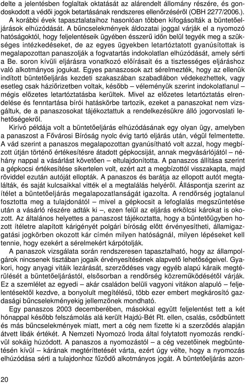 A bűncselekmények áldozatai joggal várják el a nyomozó hatóságoktól, hogy feljelentéseik ügyében ésszerű időn belül tegyék meg a szükséges intézkedéseket, de az egyes ügyekben letartóztatott