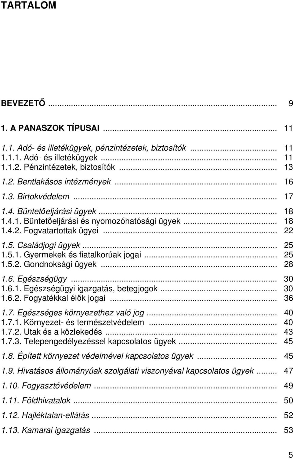 .. 25 1.5.2. Gondnoksági ügyek... 28 1.6. Egészségügy... 30 1.6.1. Egészségügyi igazgatás, betegjogok... 30 1.6.2. Fogyatékkal élők jogai... 36 1.7. Egészséges környezethez való jog... 40 1.7.1. Környezet- és természetvédelem.