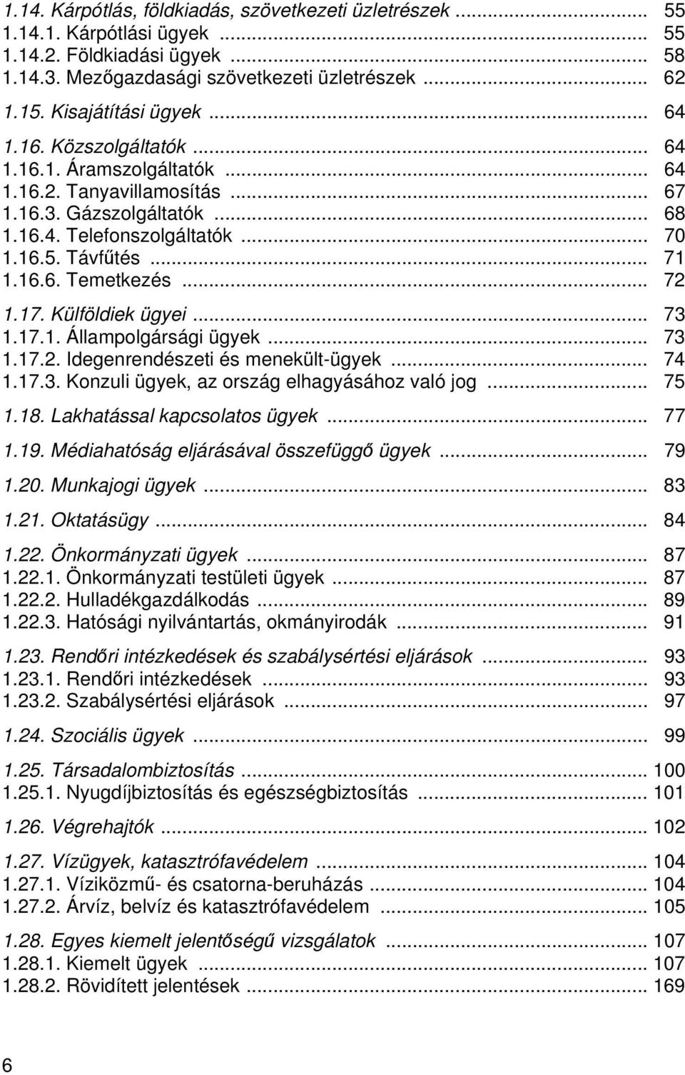 .. 71 1.16.6. Temetkezés... 72 1.17. Külföldiek ügyei... 73 1.17.1. Állampolgársági ügyek... 73 1.17.2. Idegenrendészeti és menekült-ügyek... 74 1.17.3. Konzuli ügyek, az ország elhagyásához való jog.