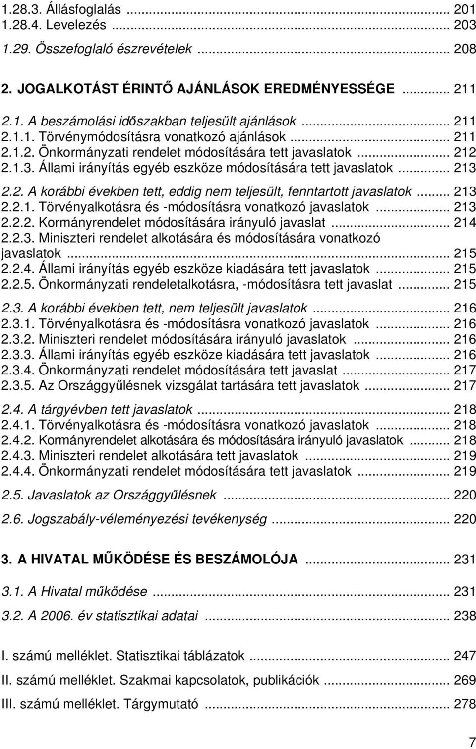 2. A korábbi években tett, eddig nem teljesült, fenntartott javaslatok... 213 2.2.1. Törvényalkotásra és -módosításra vonatkozó javaslatok... 213 2.2.2. Kormányrendelet módosítására irányuló javaslat.