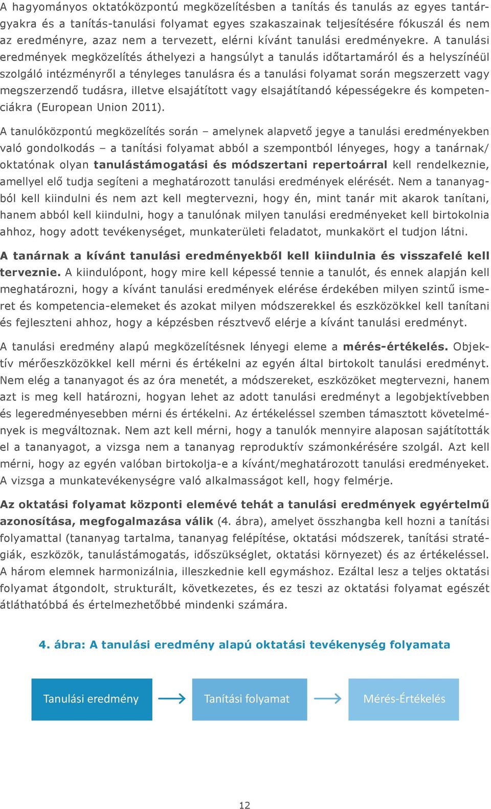 A tanulási eredmények megközelítés áthelyezi a hangsúlyt a tanulás időtartamáról és a helyszínéül szolgáló intézményről a tényleges tanulásra és a tanulási folyamat során megszerzett vagy