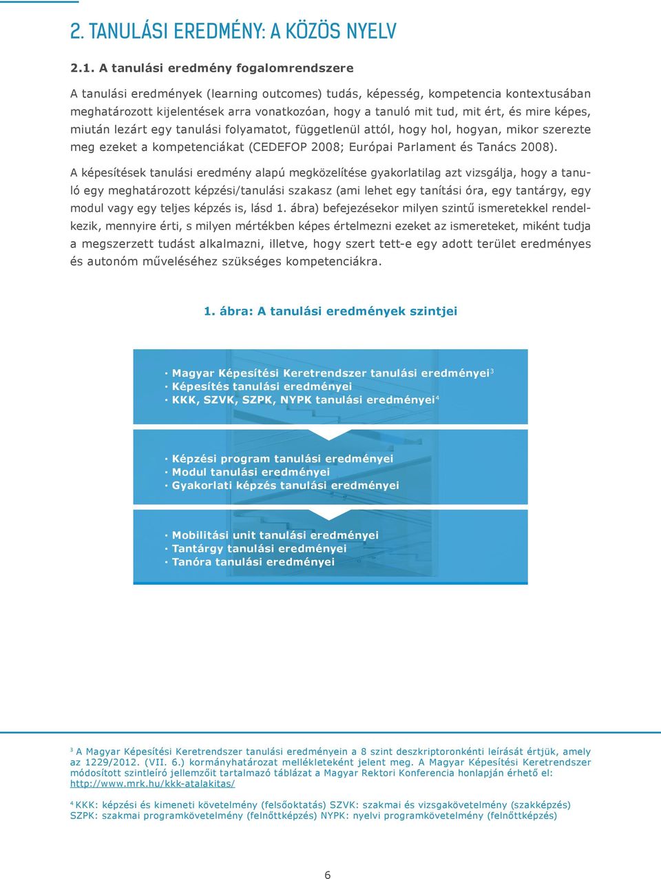 és mire képes, miután lezárt egy tanulási folyamatot, függetlenül attól, hogy hol, hogyan, mikor szerezte meg ezeket a kompetenciákat (CEDEFOP 2008; Európai Parlament és Tanács 2008).