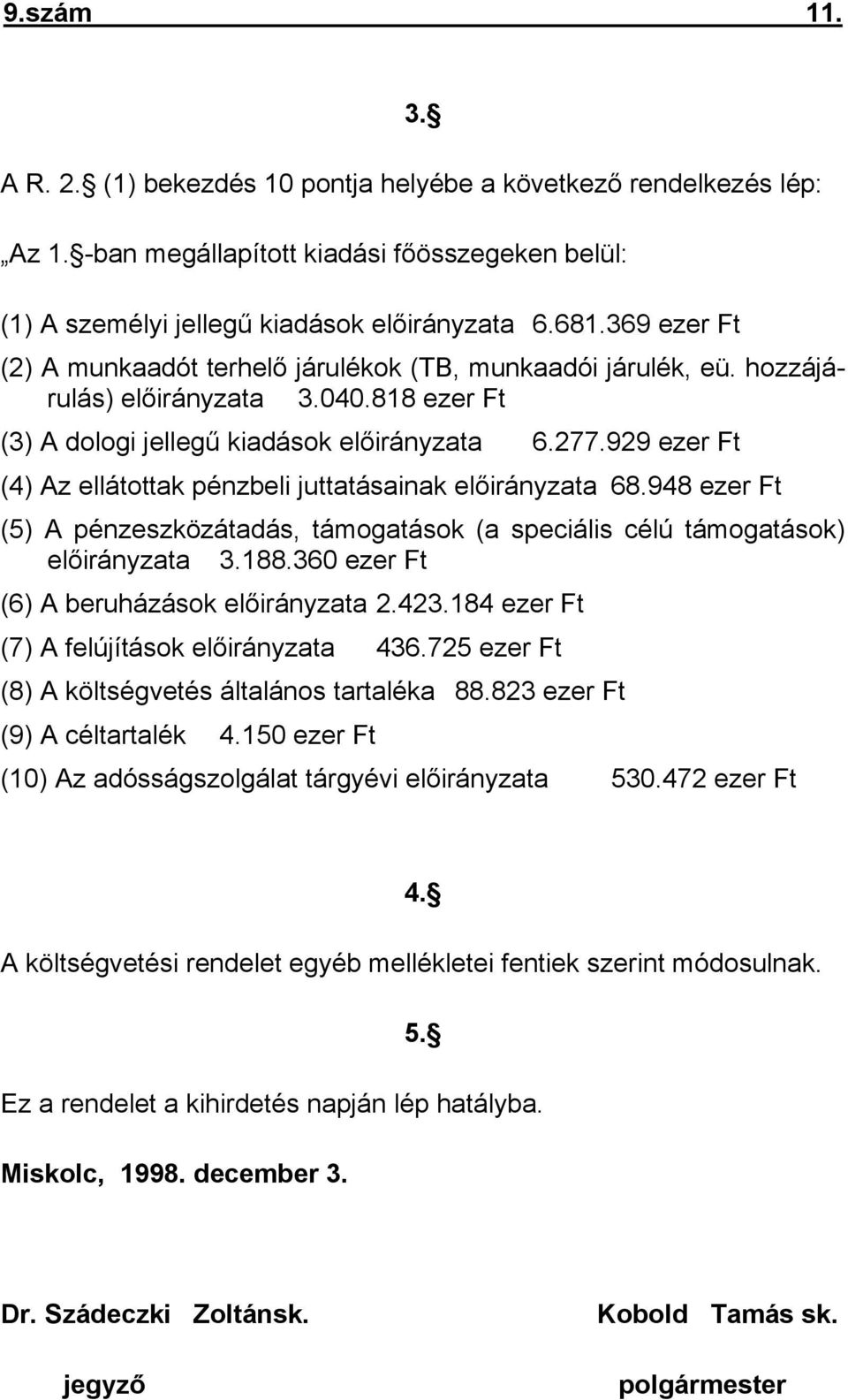 929 ezer Ft (4) Az ellátottak pénzbeli juttatásainak előirányzata 68.948 ezer Ft (5) A pénzeszközátadás, támogatások (a speciális célú támogatások) előirányzata 3.188.