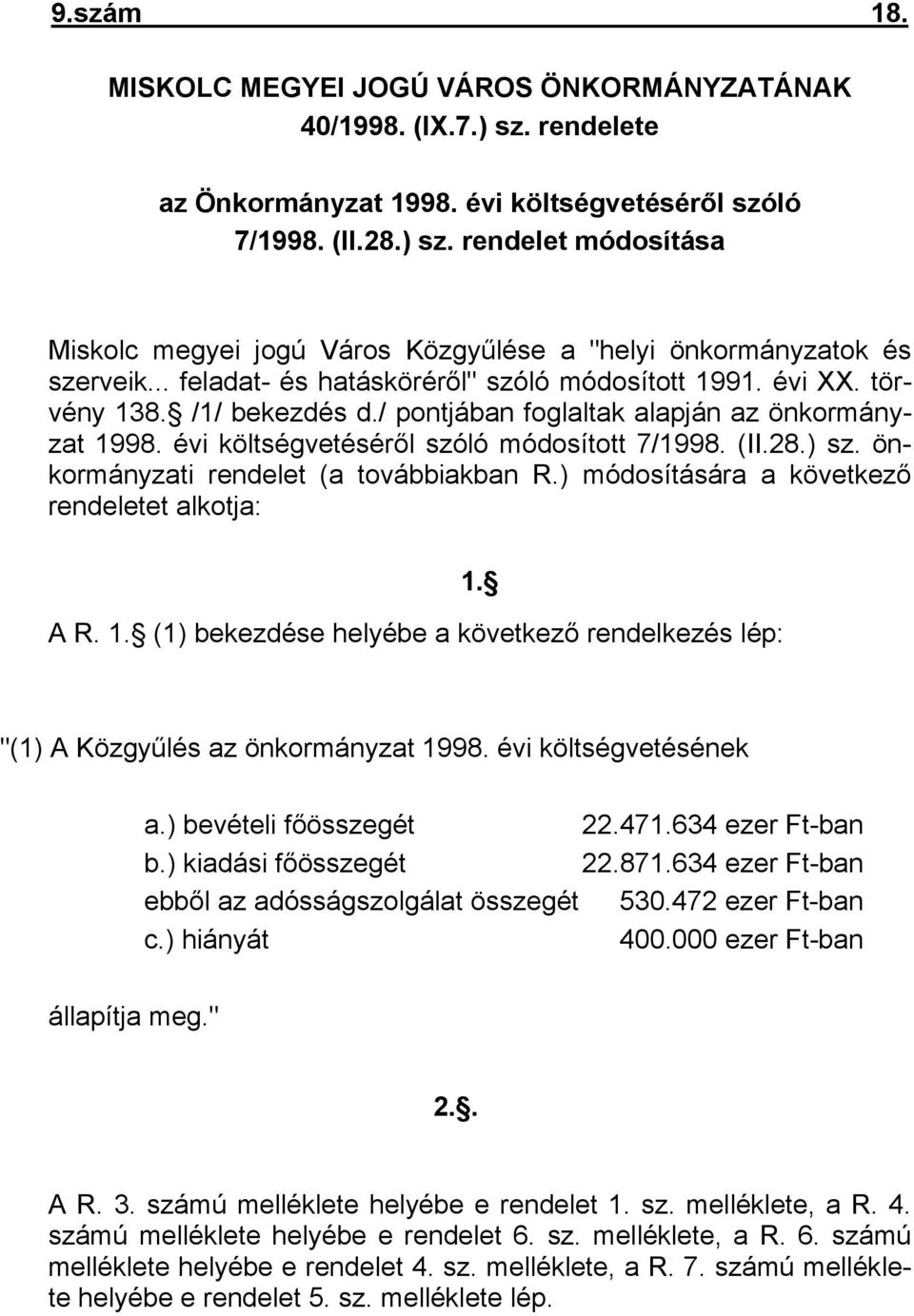 önkormányzati rendelet (a továbbiakban R.) módosítására a következő rendeletet alkotja: 1. A R. 1. (1) bekezdése helyébe a következő rendelkezés lép: "(1) A Közgyűlés az önkormányzat 1998.