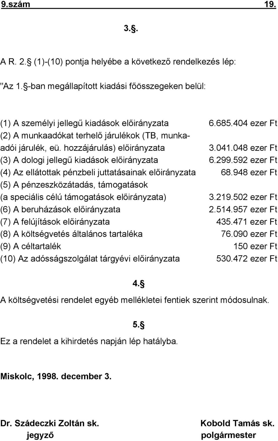 592 ezer Ft (4) Az ellátottak pénzbeli juttatásainak előirányzata 68.948 ezer Ft (5) A pénzeszközátadás, támogatások (a speciális célú támogatások előirányzata) 3.219.