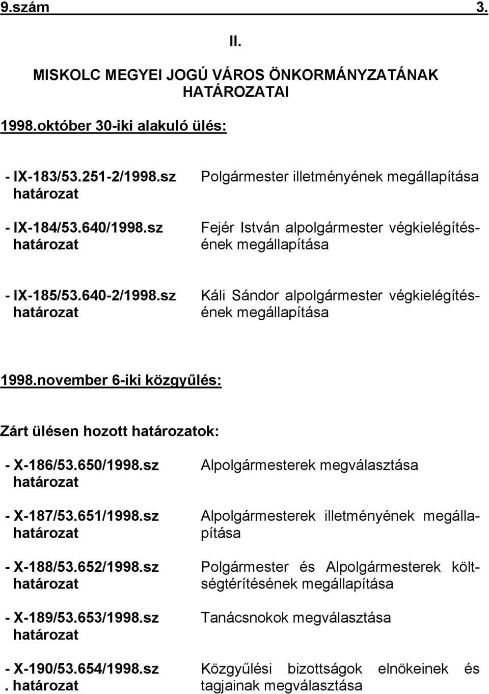 sz határozat Káli Sándor alpolgármester végkielégítésének megállapítása 1998.november 6-iki közgyűlés: Zárt ülésen hozott határozatok: - X-186/53.650/1998.sz határozat - X-187/53.651/1998.