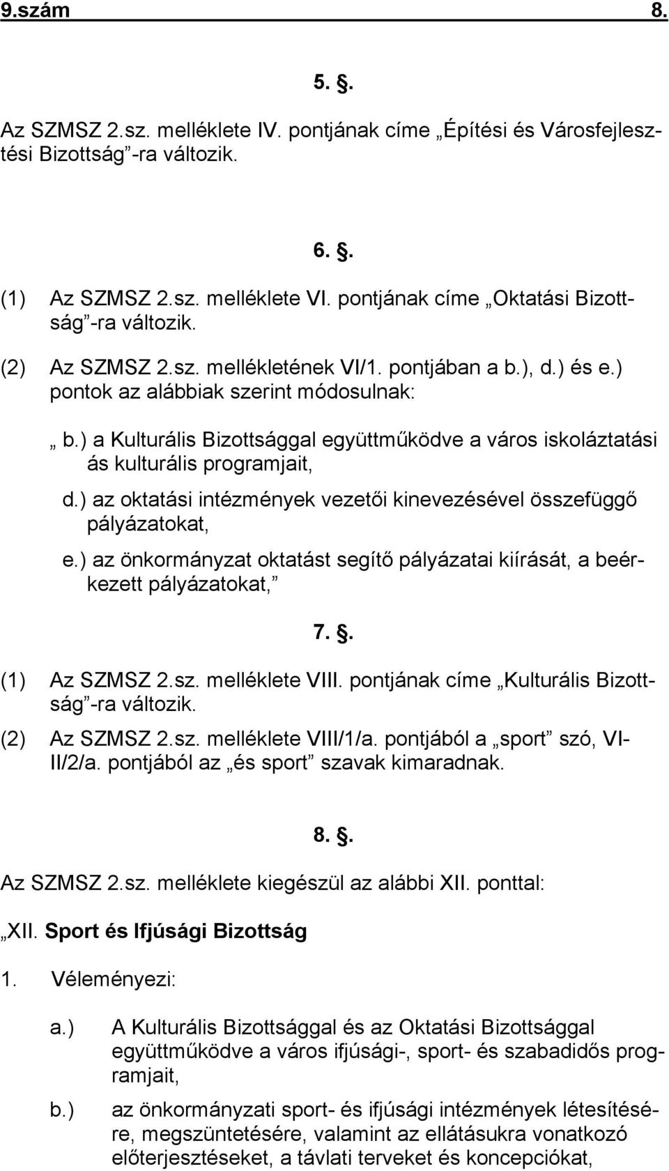 ) a Kulturális Bizottsággal együttműködve a város iskoláztatási ás kulturális programjait, d.) az oktatási intézmények vezetői kinevezésével összefüggő pályázatokat, e.