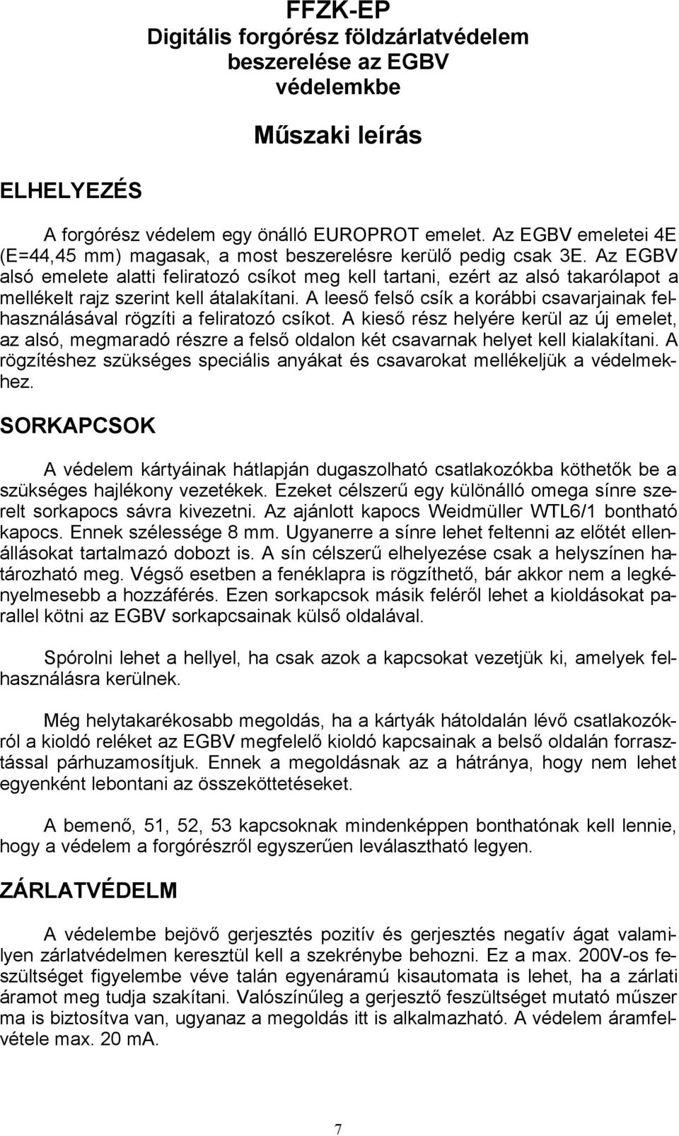 Az EGBV alsó emelete alatti feliratozó csíkot meg kell tartani, ezért az alsó takarólapot a mellékelt rajz szerint kell átalakítani.