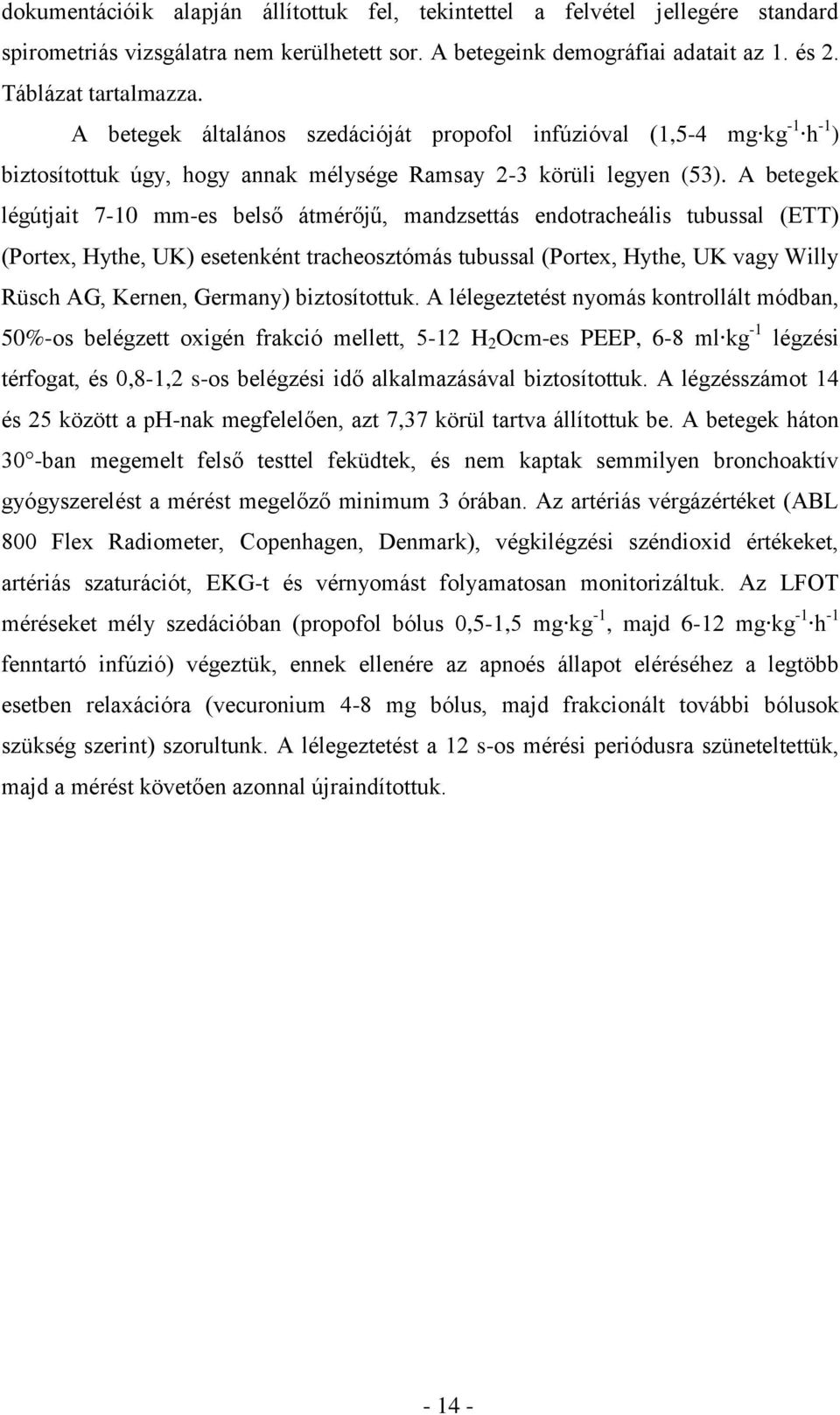 A betegek légútjait 7-10 mm-es belső átmérőjű, mandzsettás endotracheális tubussal (ETT) (Portex, Hythe, UK) esetenként tracheosztómás tubussal (Portex, Hythe, UK vagy Willy Rüsch AG, Kernen,