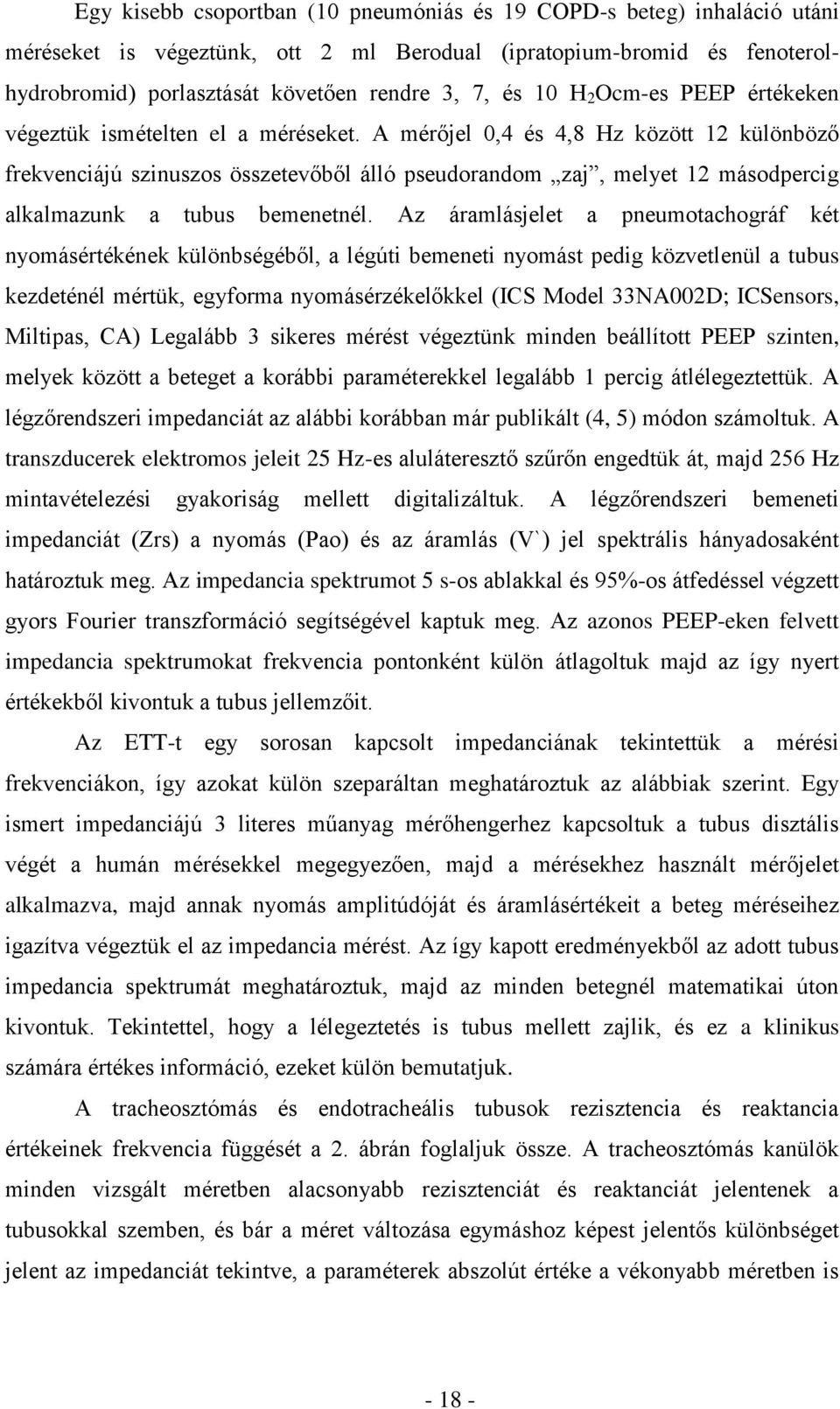 A mérőjel 0,4 és 4,8 Hz között 12 különböző frekvenciájú szinuszos összetevőből álló pseudorandom zaj, melyet 12 másodpercig alkalmazunk a tubus bemenetnél.