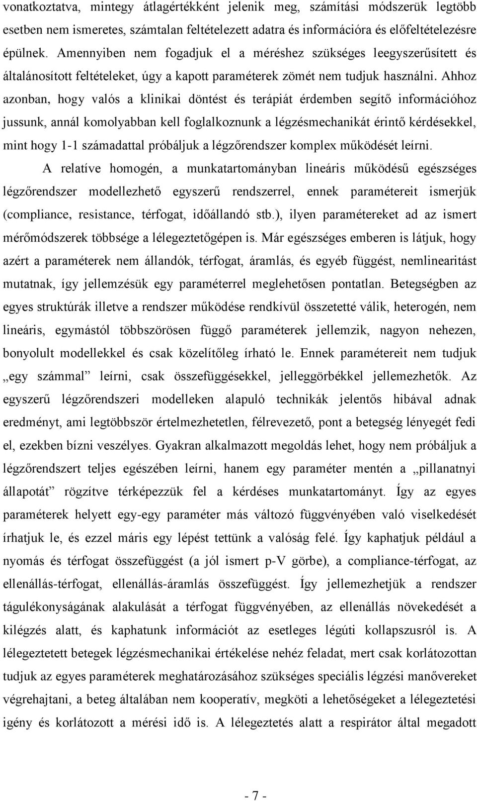 Ahhoz azonban, hogy valós a klinikai döntést és terápiát érdemben segítő információhoz jussunk, annál komolyabban kell foglalkoznunk a légzésmechanikát érintő kérdésekkel, mint hogy 1-1 számadattal