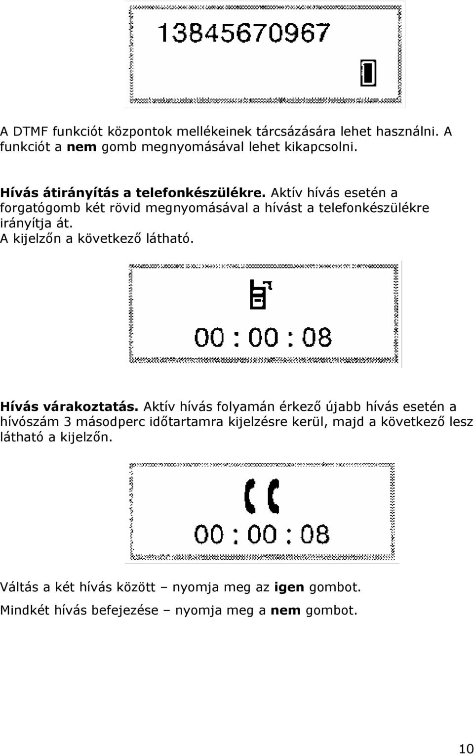 A kijelzőn a következő látható. Hívás várakoztatás.