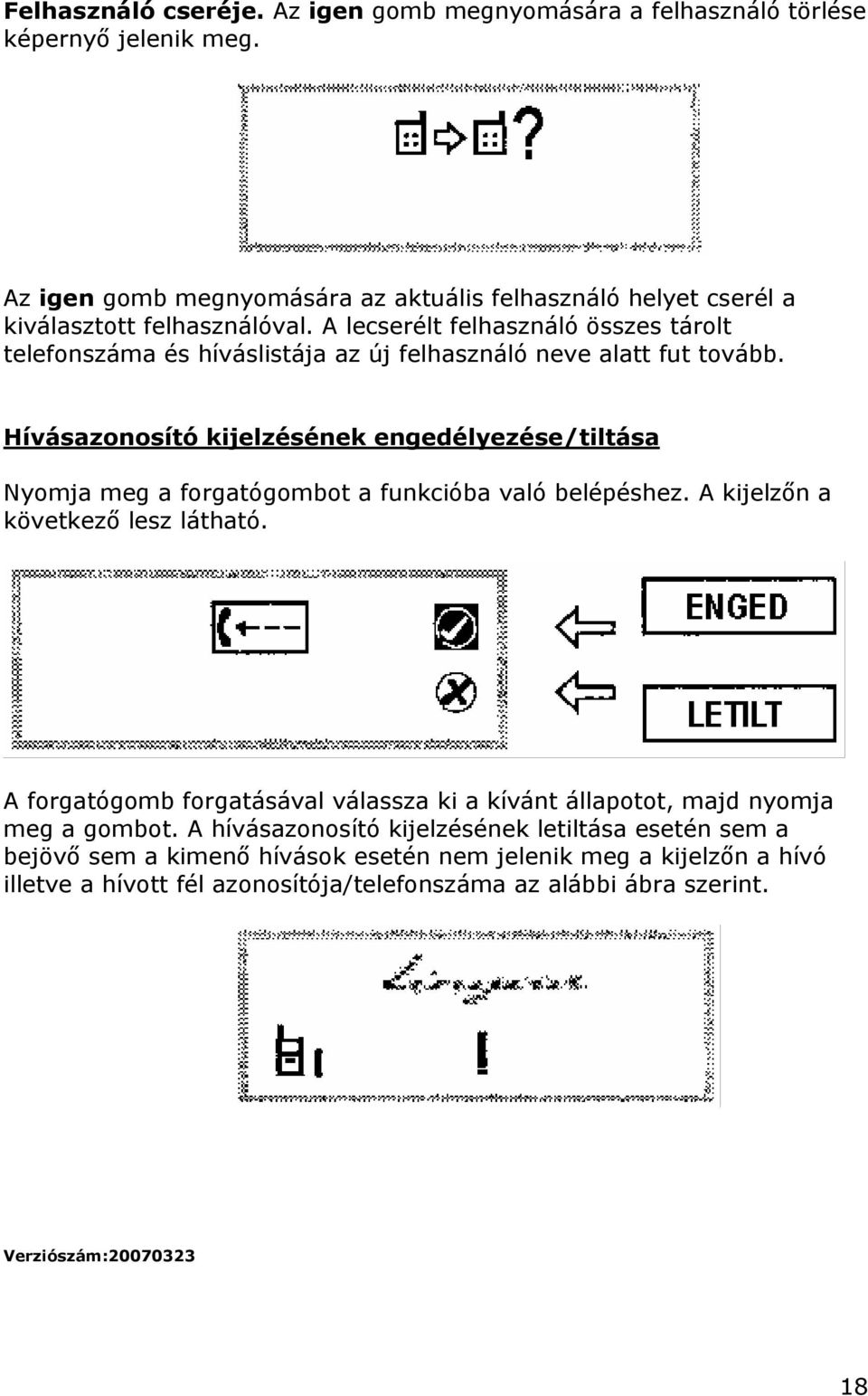 A lecserélt felhasználó összes tárolt telefonszáma és híváslistája az új felhasználó neve alatt fut tovább.