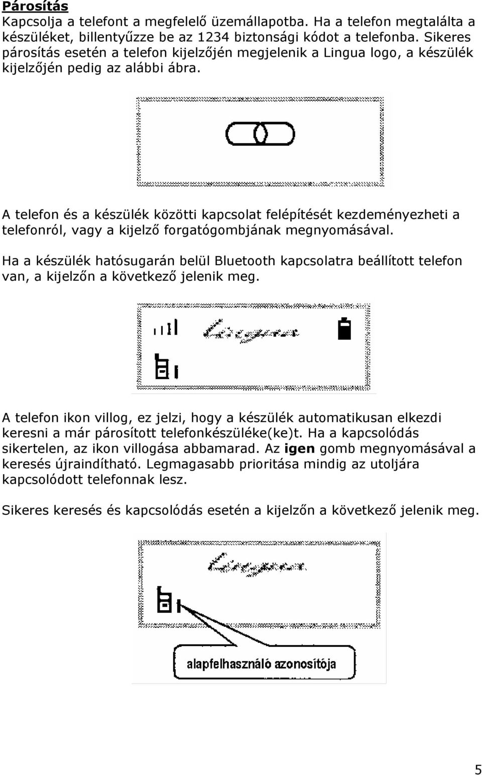 A telefon és a készülék közötti kapcsolat felépítését kezdeményezheti a telefonról, vagy a kijelző forgatógombjának megnyomásával.