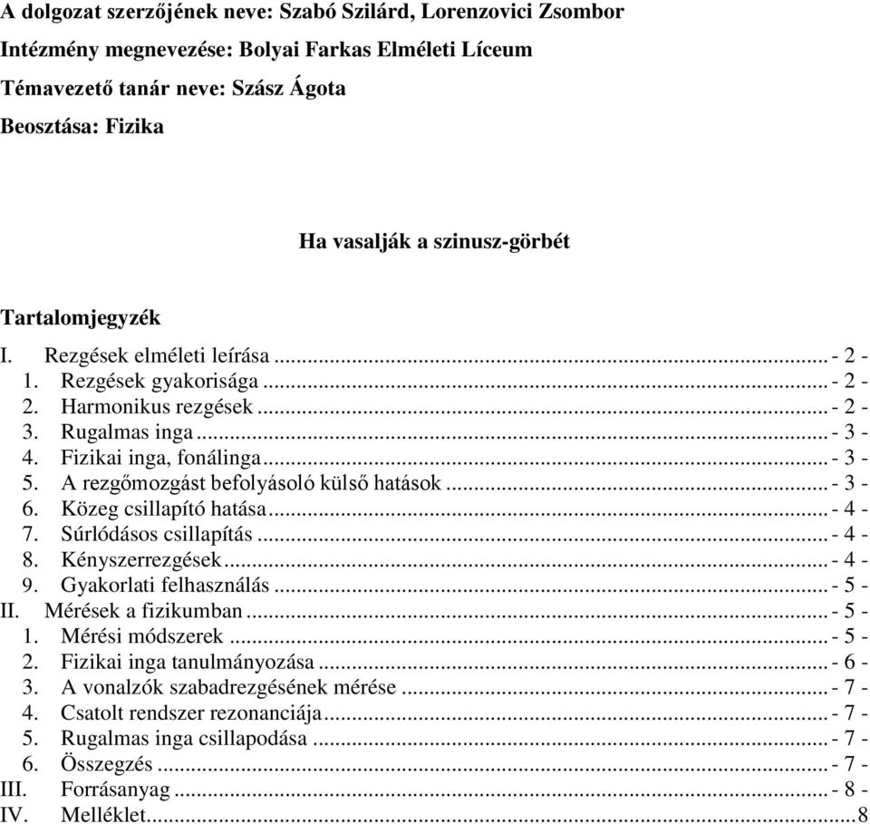 A rezgőmozgást befolyásoló külső hatások... - 3-6. Közeg csillapító hatása... - 4-7. Súrlódásos csillapítás... - 4-8. Kényszerrezgések... - 4-9. Gyakorlati felhasználás... - 5 - II.