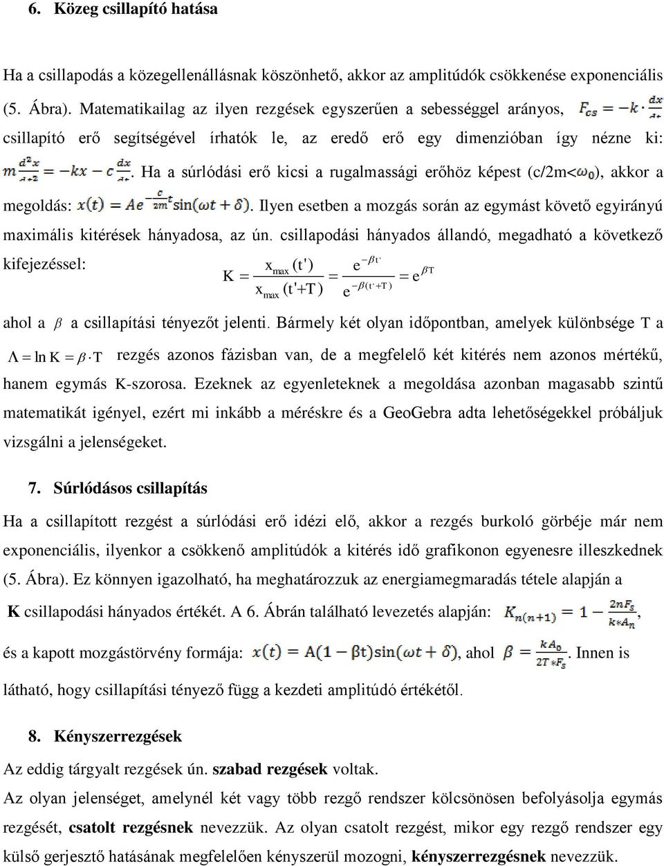 Ha a súrlódási erő kicsi a rugalmassági erőhöz képest (c/2m< ), akkor a. Ilyen esetben a mozgás során az egymást követő egyirányú maximális kitérések hányadosa, az ún.