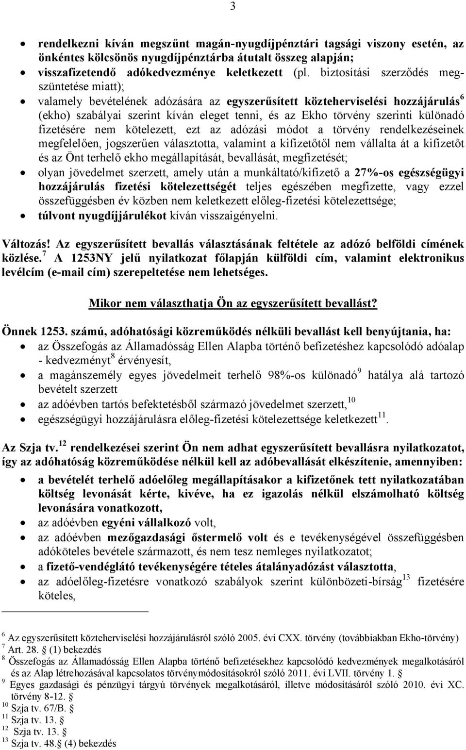 különadó fizetésére nem kötelezett, ezt az adózási módot a törvény rendelkezéseinek megfelelően, jogszerűen választotta, valamint a kifizetőtől nem vállalta át a kifizetőt és az Önt terhelő ekho