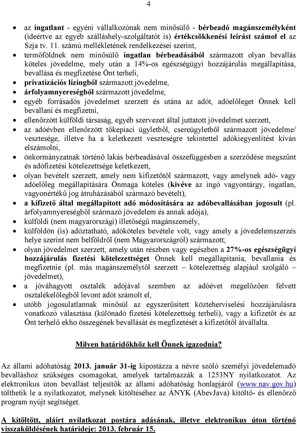 bevallása és megfizetése Önt terheli, privatizációs lízingből származott jövedelme, árfolyamnyereségből származott jövedelme, egyéb forrásadós jövedelmet szerzett és utána az adót, adóelőleget Önnek