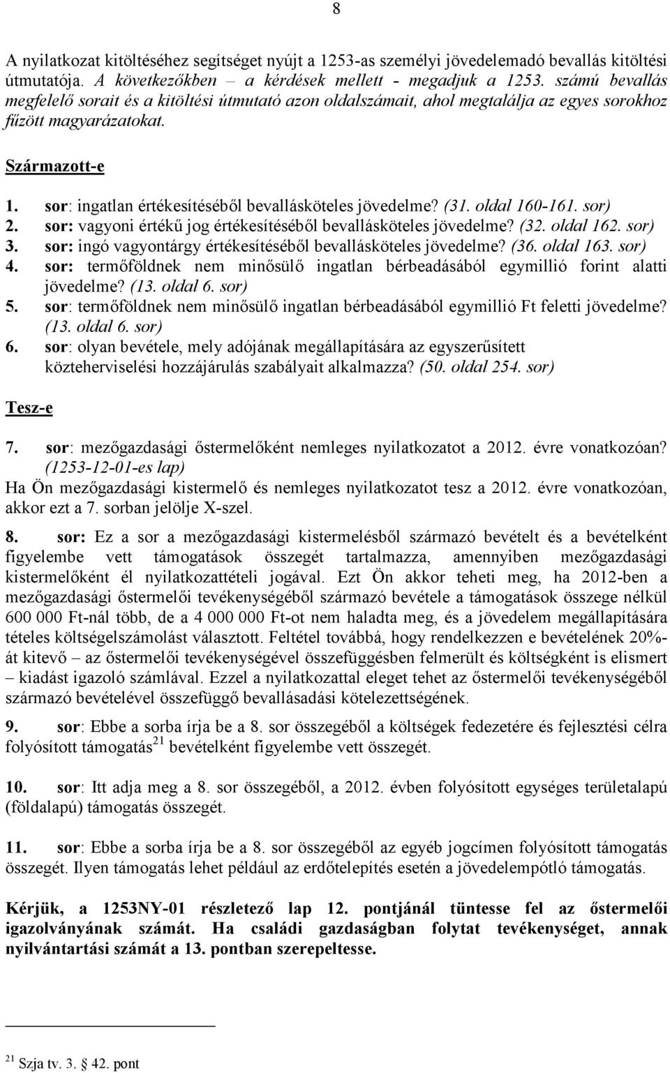 sor: ingatlan értékesítéséből bevallásköteles jövedelme? (31. oldal 160-161. sor) 2. sor: vagyoni értékű jog értékesítéséből bevallásköteles jövedelme? (32. oldal 162. sor) 3.