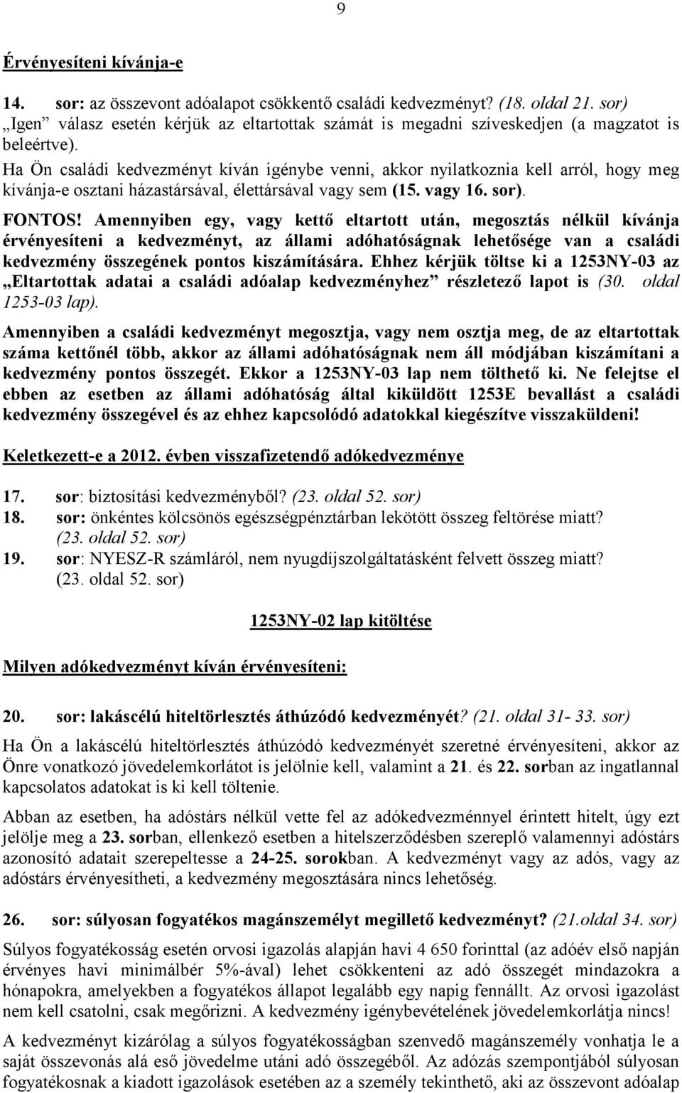 Ha Ön családi kedvezményt kíván igénybe venni, akkor nyilatkoznia kell arról, hogy meg kívánja-e osztani házastársával, élettársával vagy sem (15. vagy 16. sor). FONTOS!