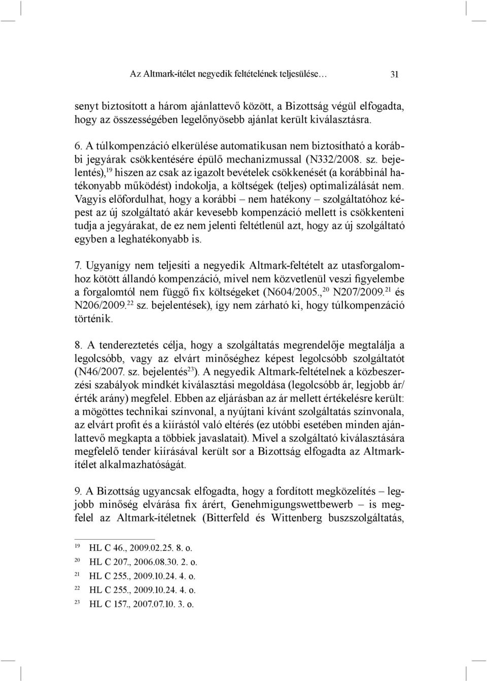 bejelentés), 19 hiszen az csak az igazolt bevételek csökkenését (a korábbinál hatékonyabb működést) indokolja, a költségek (teljes) optimalizálását nem.