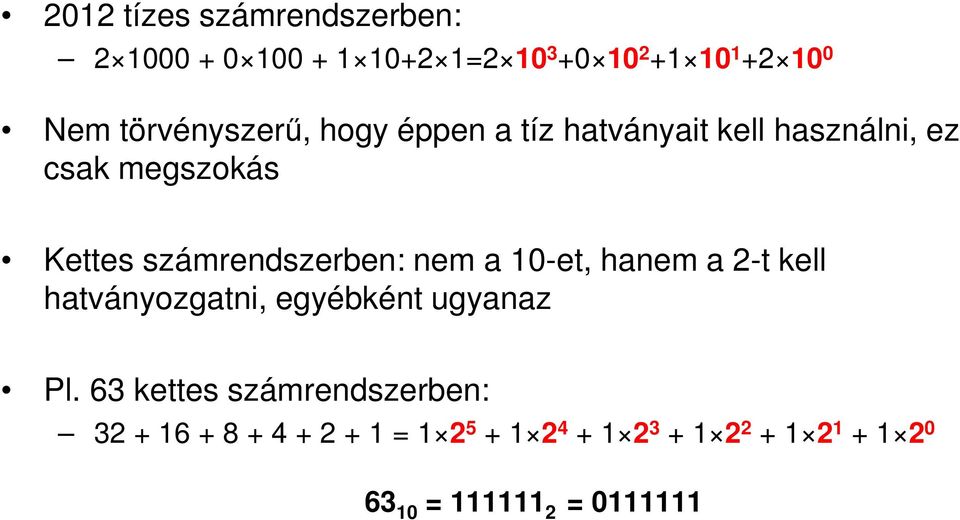 számrendszerben: nem a 10-et, hanem a 2-t kell hatványozgatni, egyébként ugyanaz Pl.