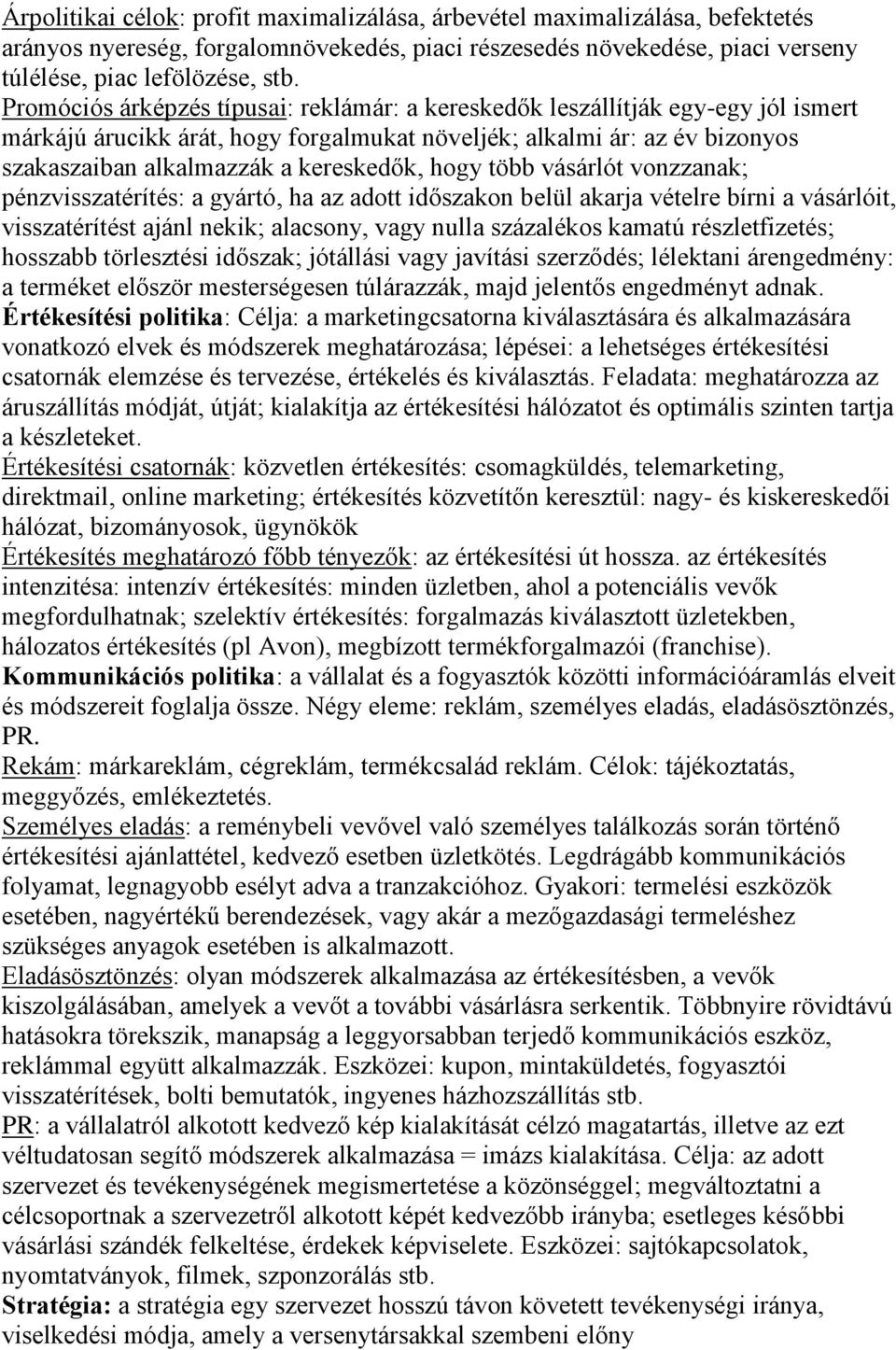 hogy több vásárlót vonzzanak; pénzvisszatérítés: a gyártó, ha az adott időszakon belül akarja vételre bírni a vásárlóit, visszatérítést ajánl nekik; alacsony, vagy nulla százalékos kamatú