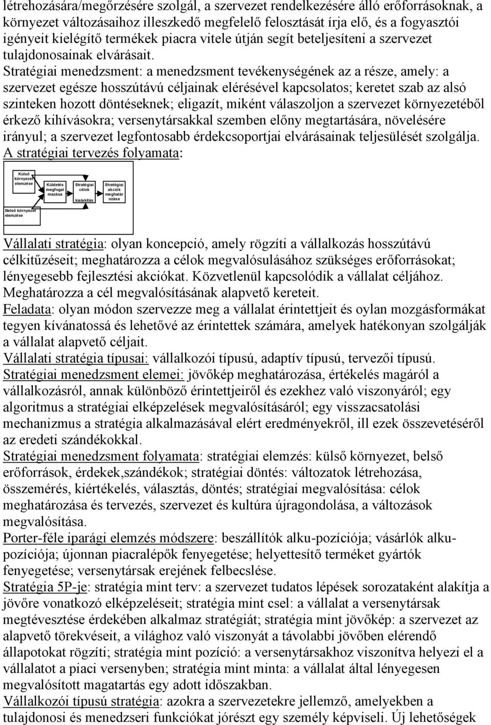 Stratégiai menedzsment: a menedzsment tevékenységének az a része, amely: a szervezet egésze hosszútávú céljainak elérésével kapcsolatos; keretet szab az alsó szinteken hozott döntéseknek; eligazít,