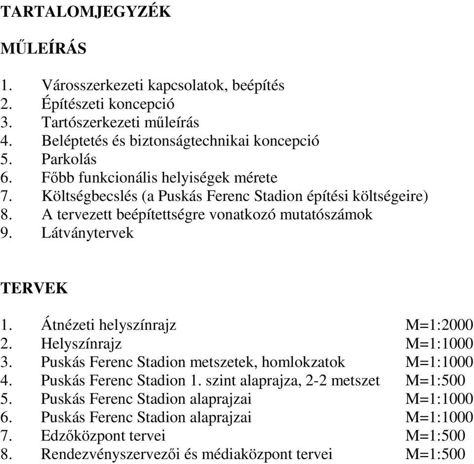 Látványtervek TERVEK 1. Átnézeti helyszínrajz M=1:2000 2. Helyszínrajz M=1:1000 3. Puskás Ferenc Stadion metszetek, homlokzatok M=1:1000 4. Puskás Ferenc Stadion 1.