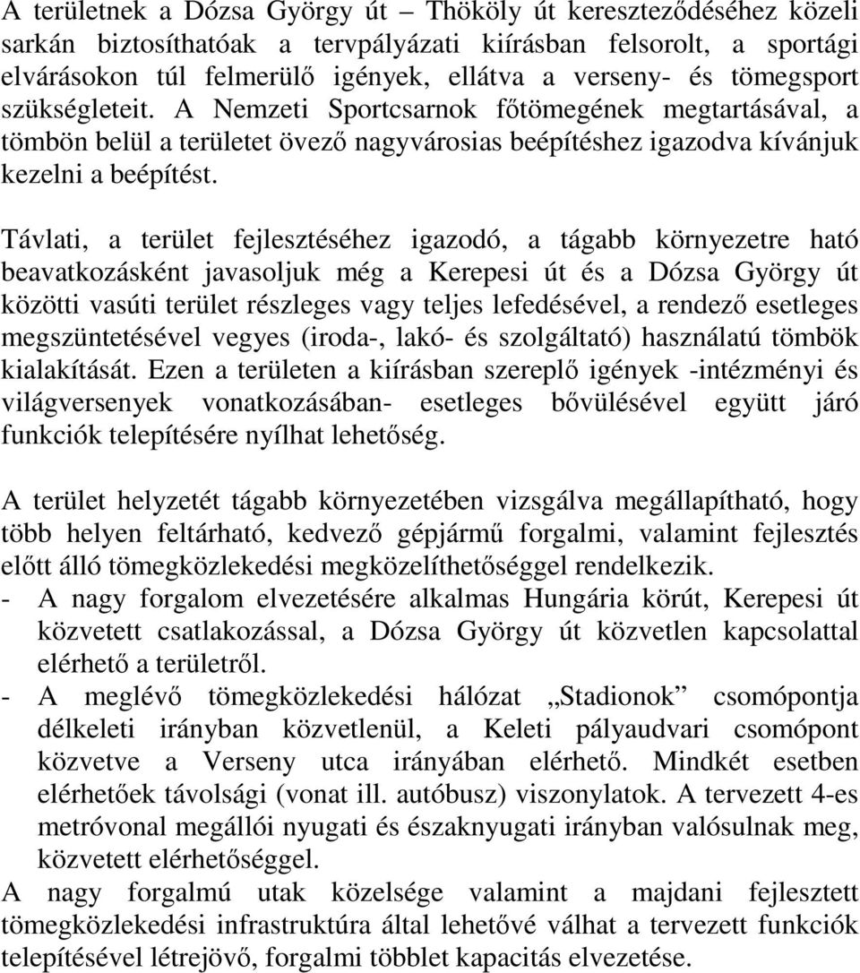 Távlati, a terület fejlesztéséhez igazodó, a tágabb környezetre ható beavatkozásként javasoljuk még a Kerepesi út és a Dózsa György út közötti vasúti terület részleges vagy teljes lefedésével, a