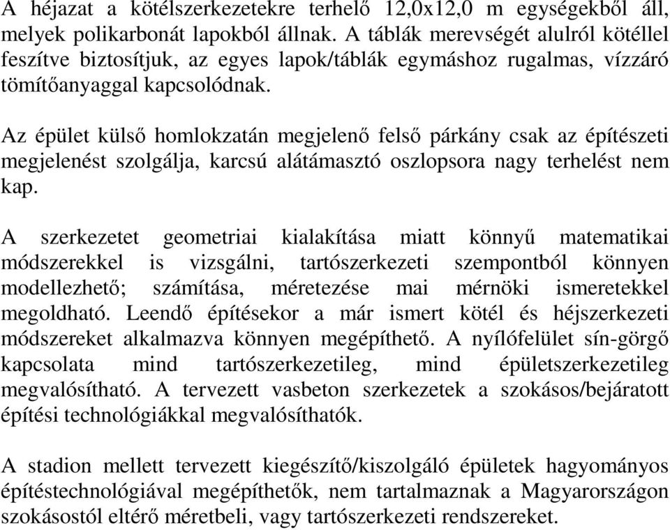 Az épület külső homlokzatán megjelenő felső párkány csak az építészeti megjelenést szolgálja, karcsú alátámasztó oszlopsora nagy terhelést nem kap.