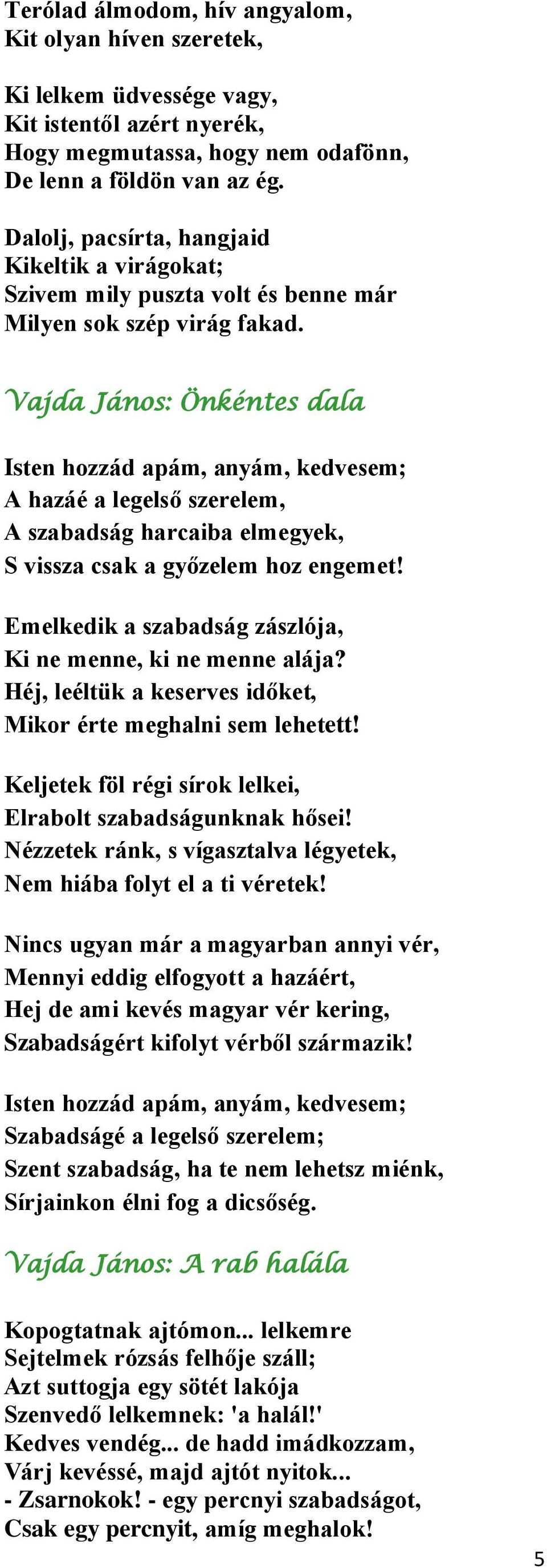 Vajda János: Önkéntes dala Isten hozzád apám, anyám, kedvesem; A hazáé a legelső szerelem, A szabadság harcaiba elmegyek, S vissza csak a győzelem hoz engemet!