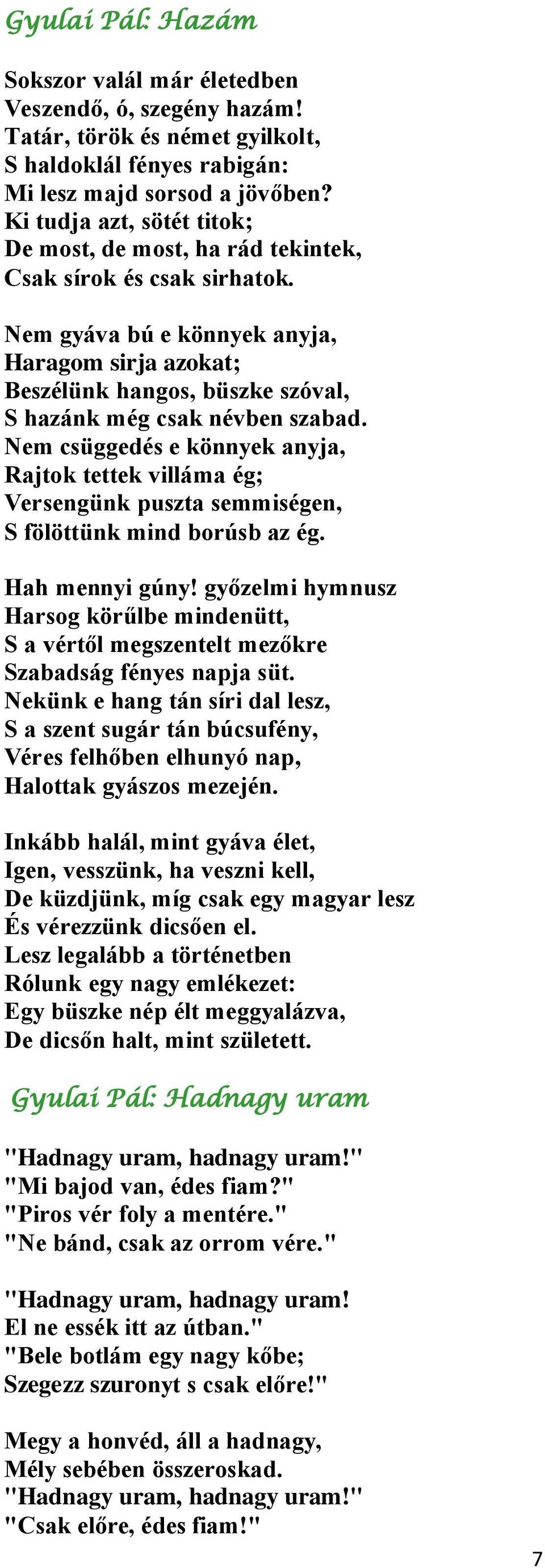 Nem gyáva bú e könnyek anyja, Haragom sirja azokat; Beszélünk hangos, büszke szóval, S hazánk még csak névben szabad.